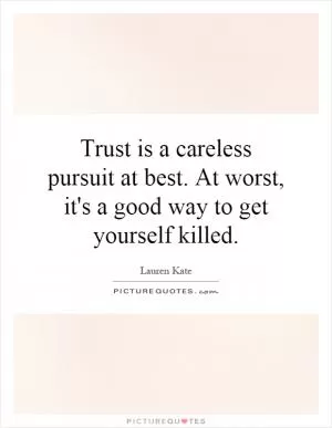 Trust is a careless pursuit at best. At worst, it's a good way to get yourself killed Picture Quote #1