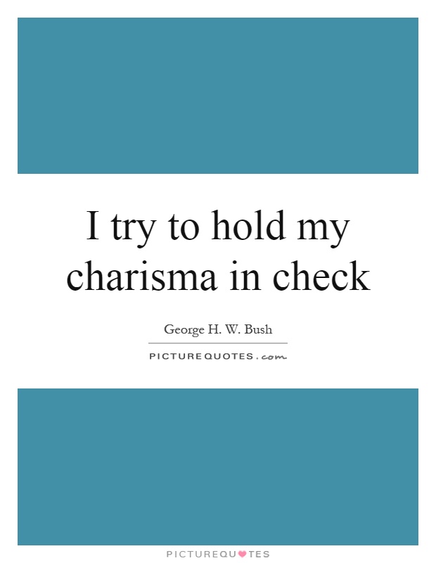 I try to hold my charisma in check Picture Quote #1