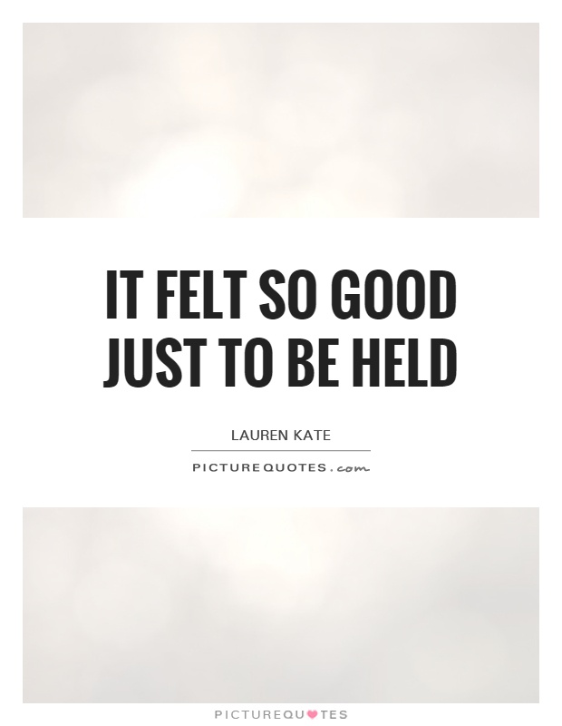 It felt so good just to be held | Picture Quotes