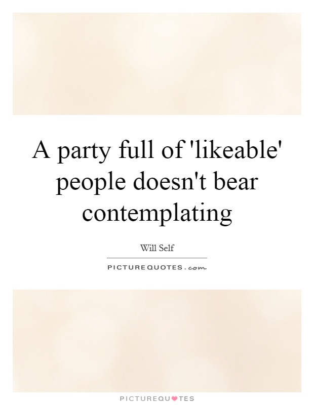 A party full of 'likeable' people doesn't bear contemplating Picture Quote #1