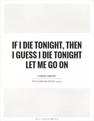 If I die tonight, then I guess I die tonight Let me go on Picture Quote #1