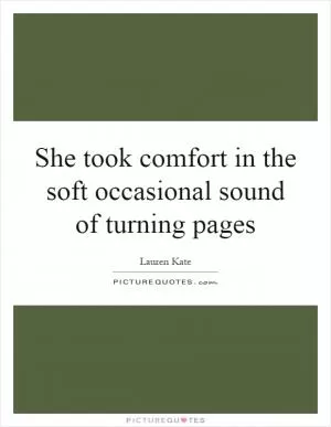 She took comfort in the soft occasional sound of turning pages Picture Quote #1