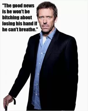 The good news is he won't be bitching about losing his hand if he can't breathe Picture Quote #1