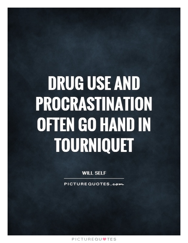 Drug use and procrastination often go hand in tourniquet Picture Quote #1