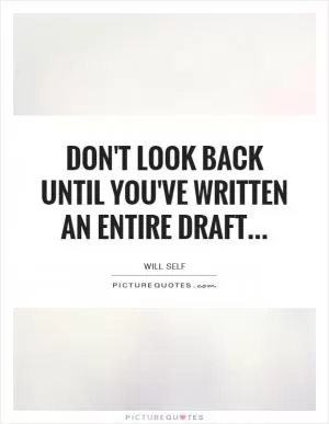 Don't look back until you've written an entire draft Picture Quote #1