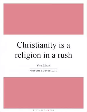 Christianity is a religion in a rush Picture Quote #1