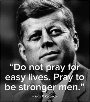 Do not pray for easy lives. Pray to be stronger men Picture Quote #1