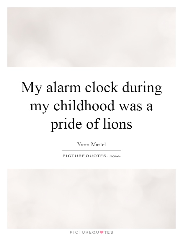 My alarm clock during my childhood was a pride of lions Picture Quote #1