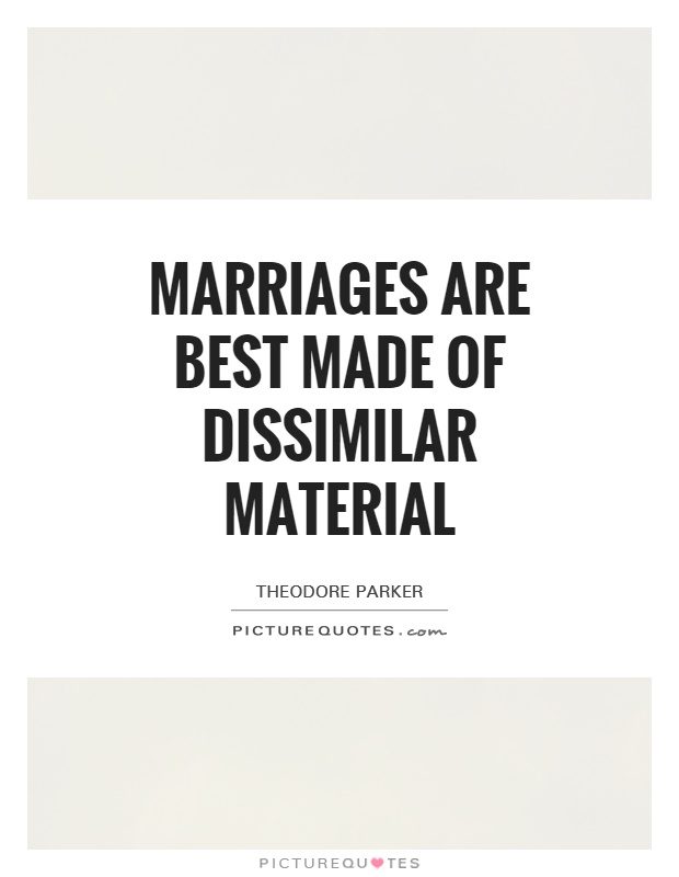 Marriages are best made of dissimilar material Picture Quote #1