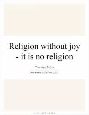 Religion without joy - it is no religion Picture Quote #1