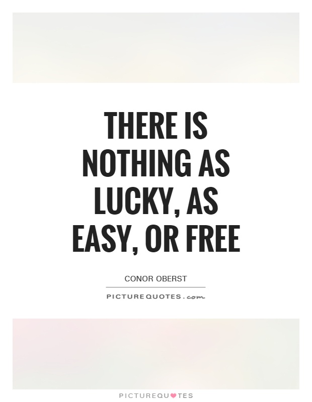 There is nothing as lucky, as easy, or free Picture Quote #1