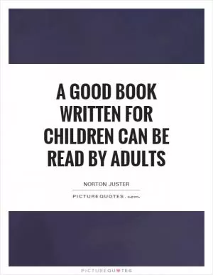 A good book written for children can be read by adults Picture Quote #1