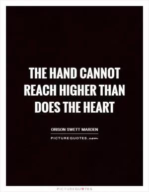 The hand cannot reach higher than does the heart Picture Quote #1