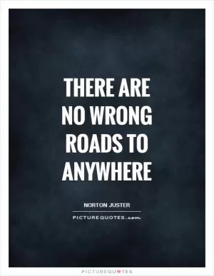 There are no wrong roads to anywhere Picture Quote #1