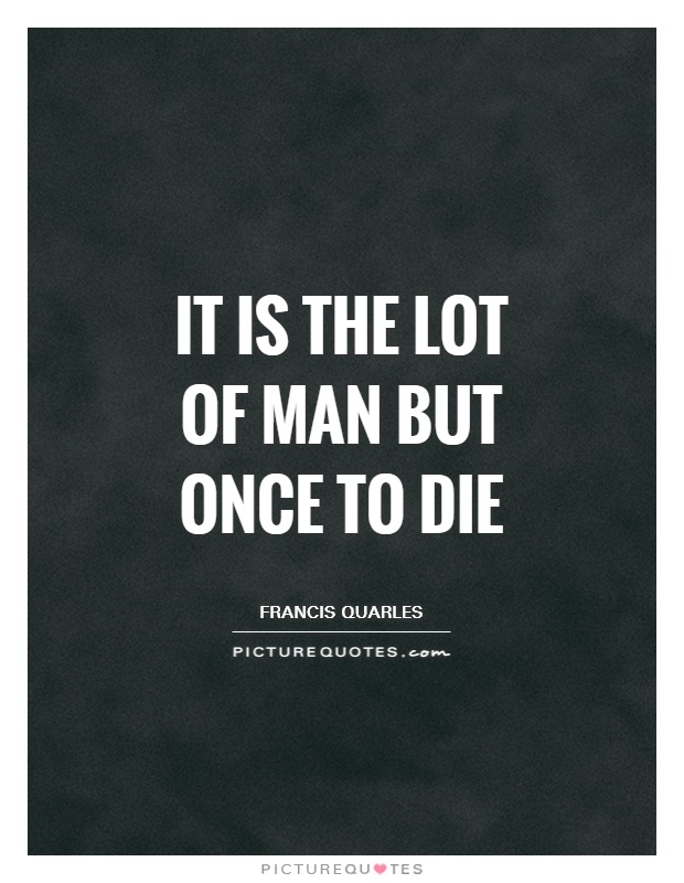 It is the lot of man but once to die Picture Quote #1