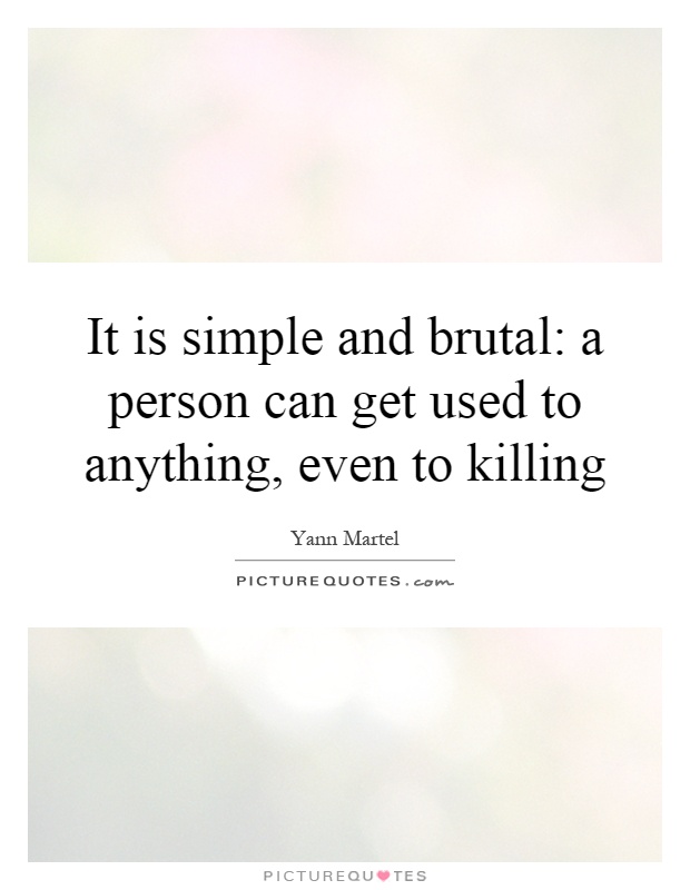 It is simple and brutal: a person can get used to anything, even to killing Picture Quote #1