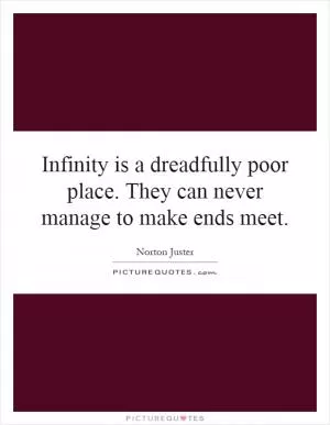 Infinity is a dreadfully poor place. They can never manage to make ends meet Picture Quote #1