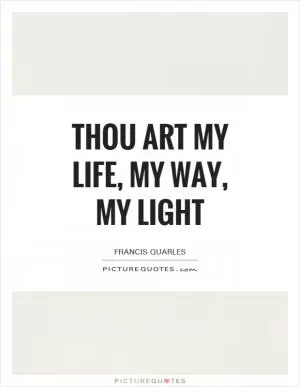 Thou art my life, my way, my light Picture Quote #1