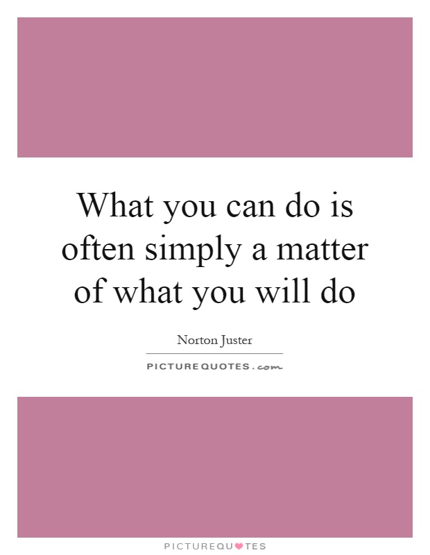 What you can do is often simply a matter of what you will do Picture Quote #1