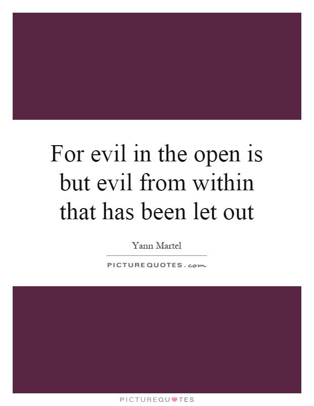 For evil in the open is but evil from within that has been let out Picture Quote #1