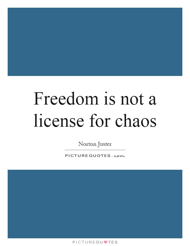 Freedom is not a license for chaos Picture Quote #1