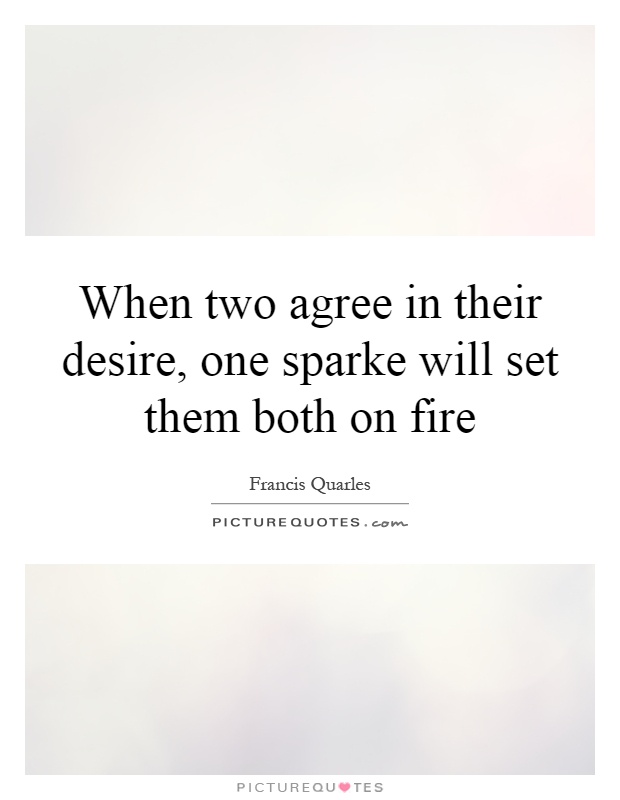When two agree in their desire, one sparke will set them both on fire Picture Quote #1