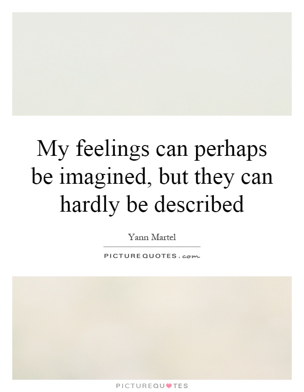 My feelings can perhaps be imagined, but they can hardly be described Picture Quote #1