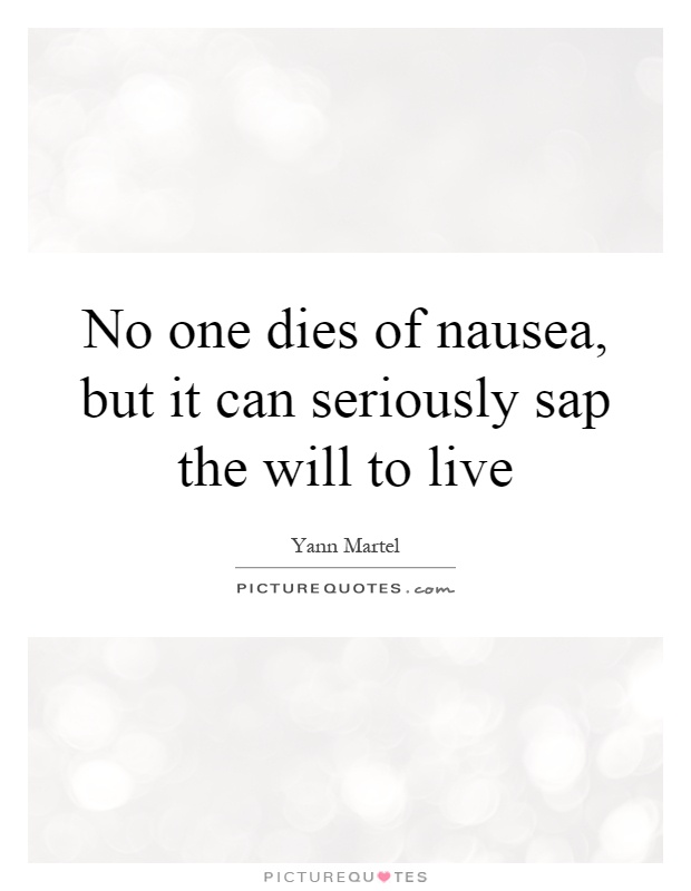 No one dies of nausea, but it can seriously sap the will to live Picture Quote #1