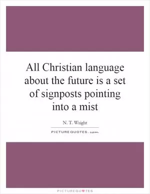 All Christian language about the future is a set of signposts pointing into a mist Picture Quote #1