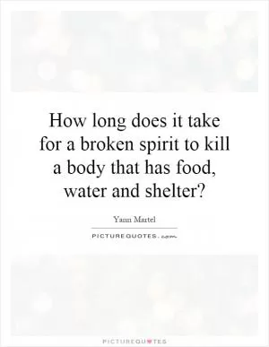 How long does it take for a broken spirit to kill a body that has food, water and shelter? Picture Quote #1