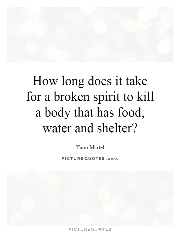 How long does it take for a broken spirit to kill a body that has food, water and shelter? Picture Quote #1