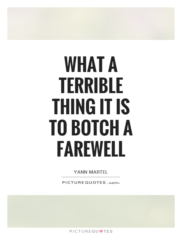 What a terrible thing it is to botch a farewell Picture Quote #1