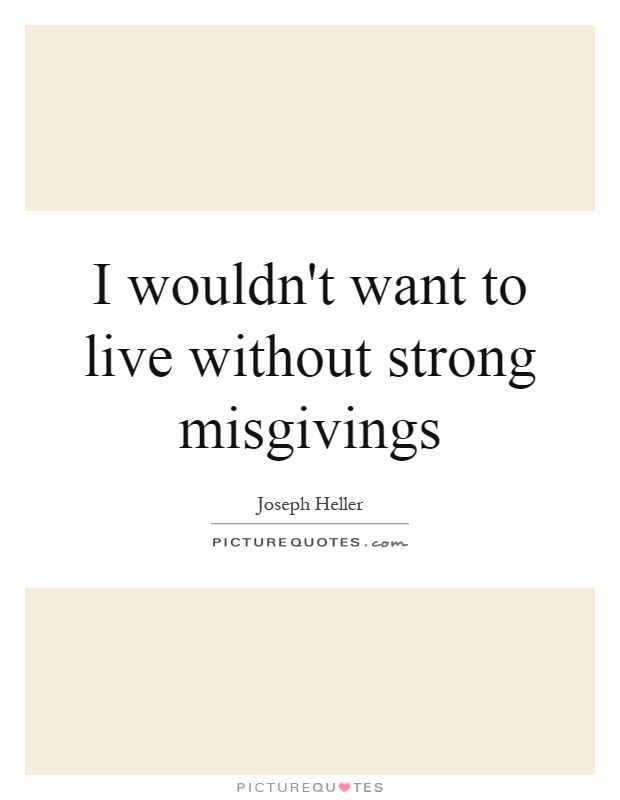 I wouldn't want to live without strong misgivings Picture Quote #1