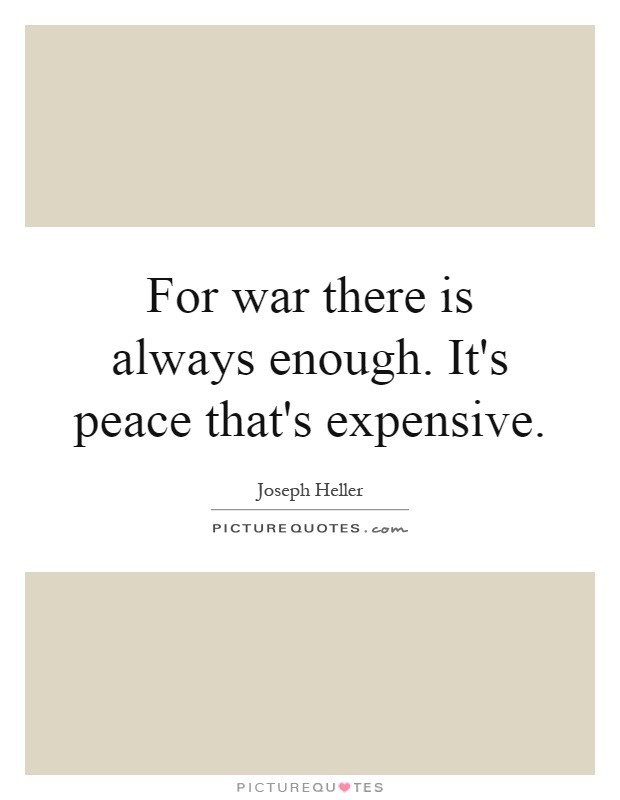 For war there is always enough. It's peace that's expensive Picture Quote #1