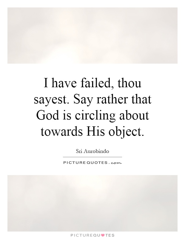 I have failed, thou sayest. Say rather that God is circling about towards His object Picture Quote #1