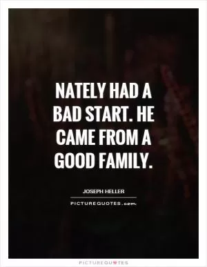 Nately had a bad start. He came from a good family Picture Quote #1