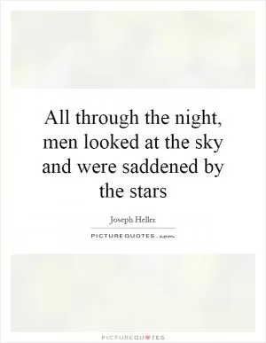 All through the night, men looked at the sky and were saddened by the stars Picture Quote #1