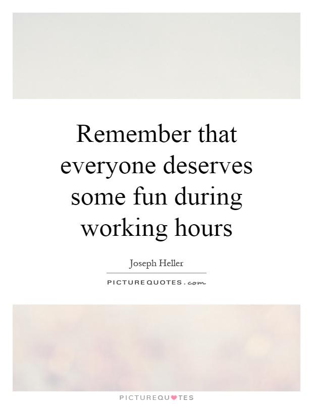 Remember that everyone deserves some fun during working hours Picture Quote #1