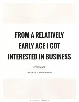 From a relatively early age I got interested in business Picture Quote #1