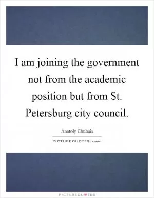 I am joining the government not from the academic position but from St. Petersburg city council Picture Quote #1