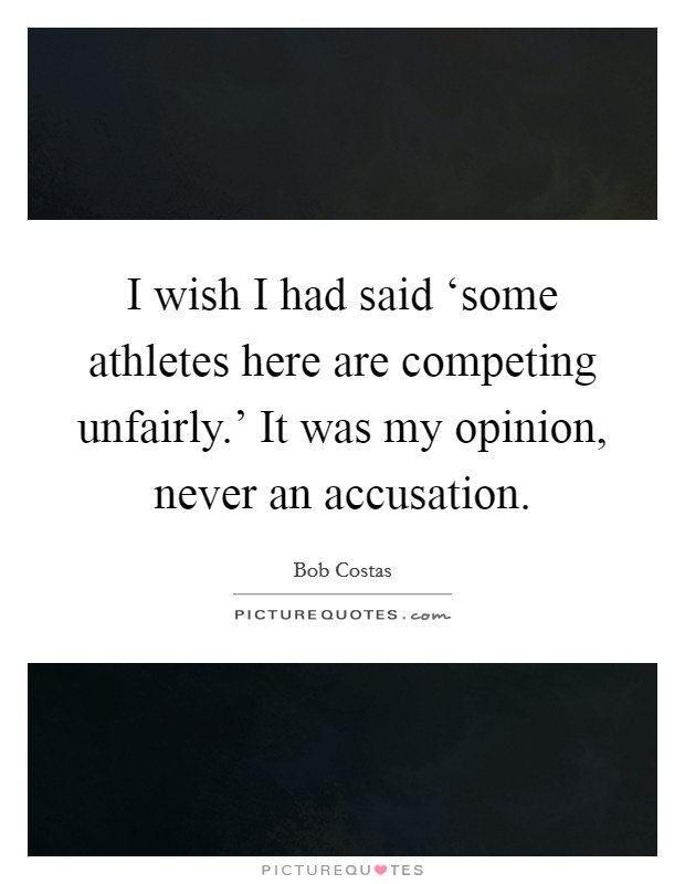 I wish I had said ‘some athletes here are competing unfairly.' It was my opinion, never an accusation Picture Quote #1
