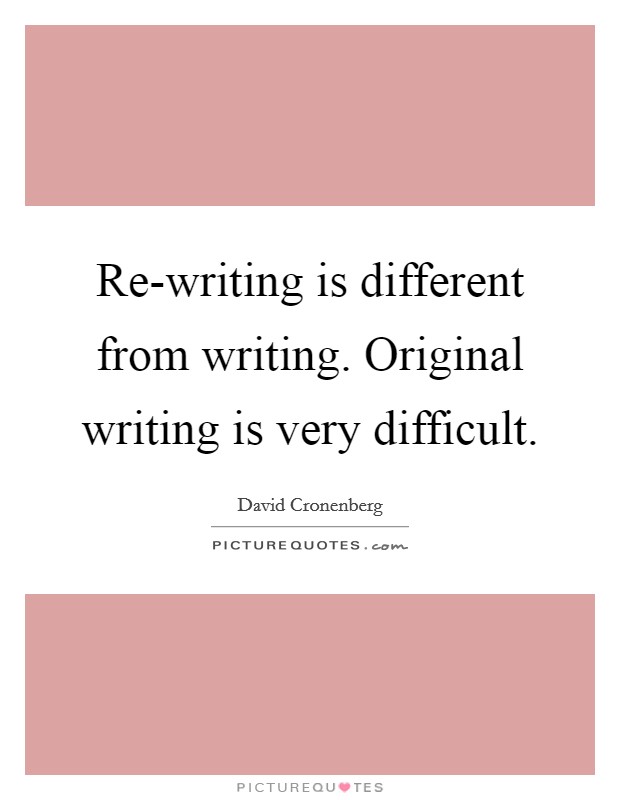 Re-writing is different from writing. Original writing is very difficult Picture Quote #1