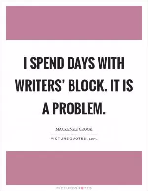 I spend days with writers’ block. It is a problem Picture Quote #1