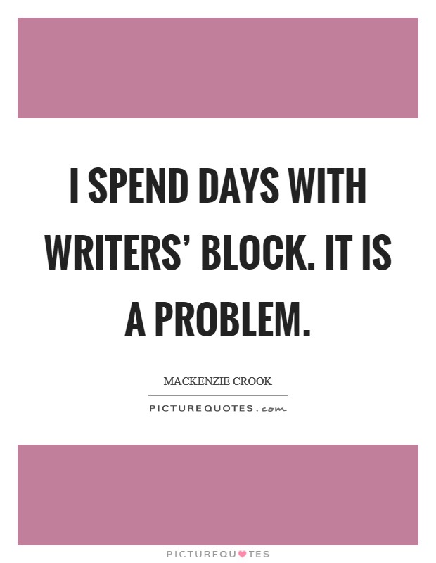 I spend days with writers' block. It is a problem Picture Quote #1
