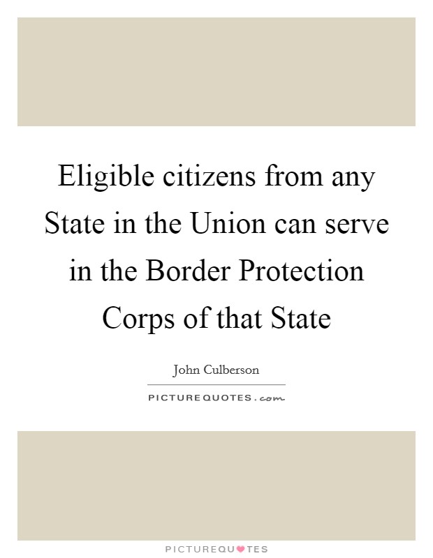 Eligible citizens from any State in the Union can serve in the Border Protection Corps of that State Picture Quote #1