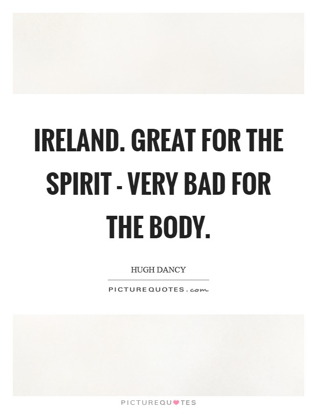 Ireland. Great for the spirit - very bad for the body Picture Quote #1