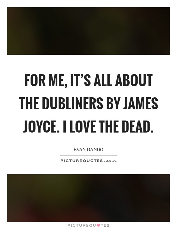 For me, it's all about The Dubliners by James Joyce. I love The Dead Picture Quote #1