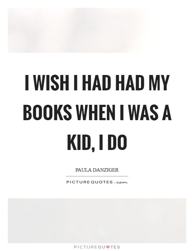 I wish I had had my books when I was a kid, I do Picture Quote #1