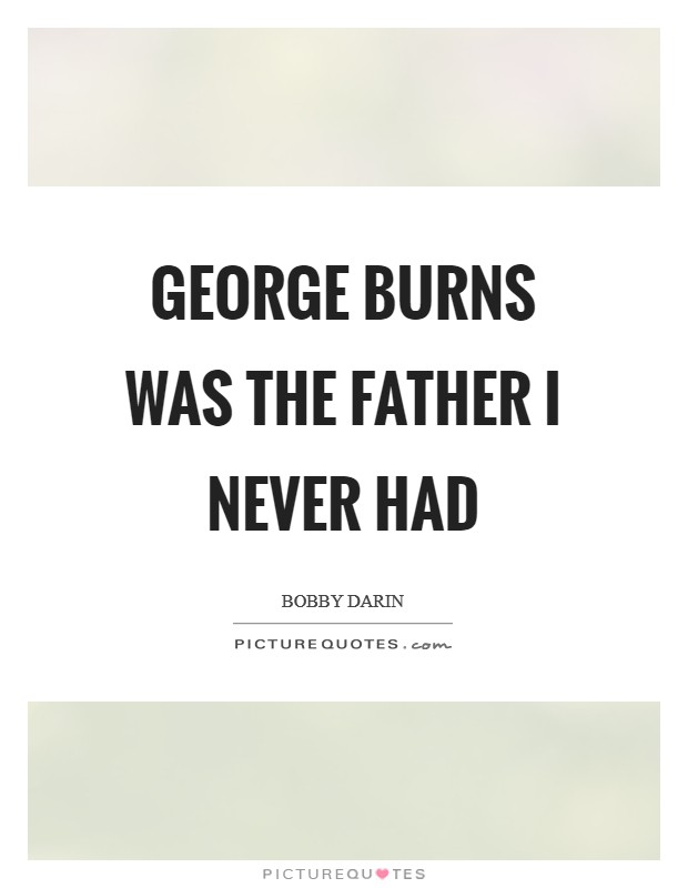 George Burns was the father I never had Picture Quote #1