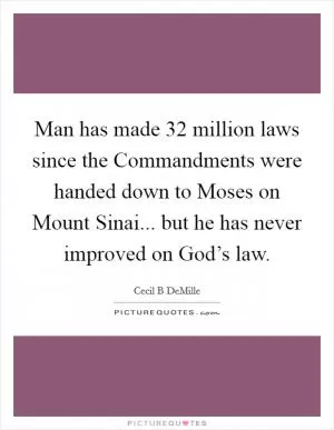 Man has made 32 million laws since the Commandments were handed down to Moses on Mount Sinai... but he has never improved on God’s law Picture Quote #1